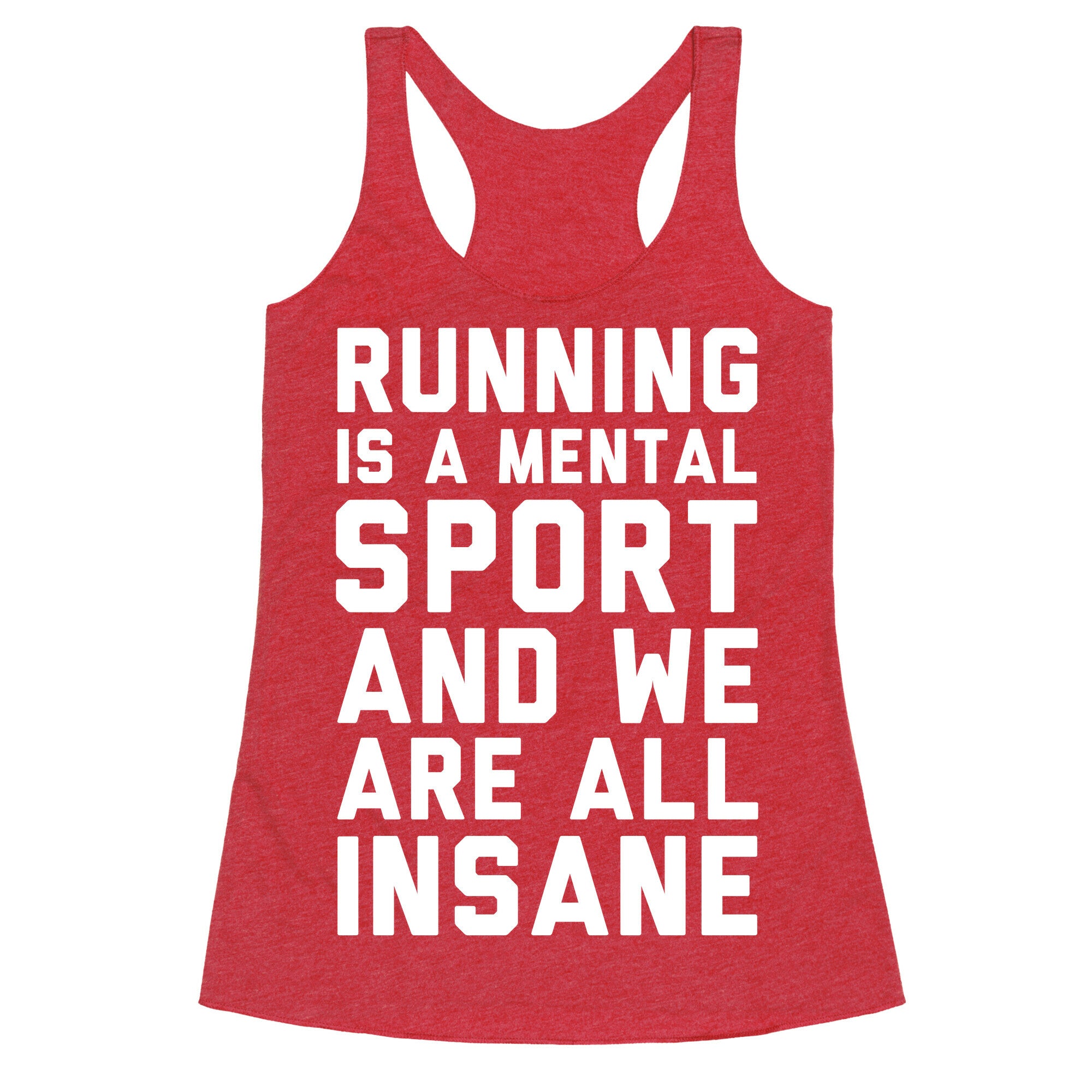 Running Is A Mental Sport And We Are All Insane Racerback Tank
